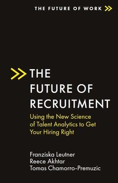 portada The Future of Recruitment: Using the new Science of Talent Analytics to get Your Hiring Right (The Future of Work) (en Inglés)