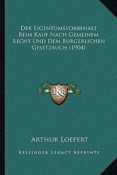 portada Der Eigentumsvorbehalt Beim Kauf Nach Gemeinem Recht Und Dem Burgerlichen Gesetzbuch (1904) (en Alemán)