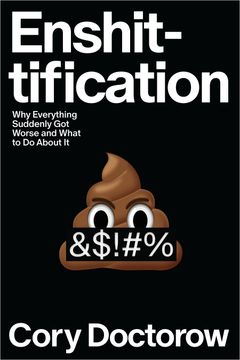 Enshittification. Why Everything Suddenly Got Worse and What to Do About It
