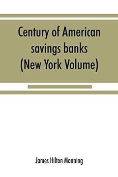 portada Century of American Savings Banks, Published Under the Auspices of the Savings Banks Association of the State of new York in Commemoration of the.   Of Savings Banks in America (New York Volume)