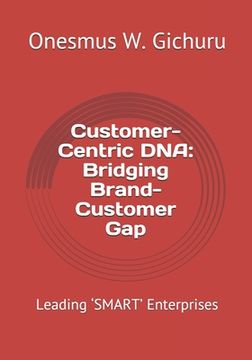 portada Customer-Centric DNA: Bridging Brand-Customer Gap: Leading 'SMART' Enterprises (en Inglés)