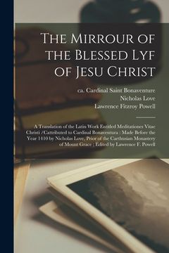 portada The Mirrour of the Blessed Lyf of Jesu Christ: a Translation of the Latin Work Entitled Meditationes Vitae Christi /cattributed to Cardinal Bonaventur (in English)