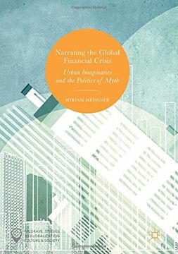 portada Narrating the Global Financial Crisis: Urban Imaginaries and the Politics of Myth (Palgrave Studies in Globalization, Culture and Society) (en Inglés)
