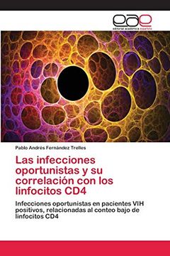 portada Las Infecciones Oportunistas y su Correlación con los Linfocitos Cd4: Infecciones Oportunistas en Pacientes vih Positivos, Relacionadas al Conteo Bajo de Linfocitos cd4