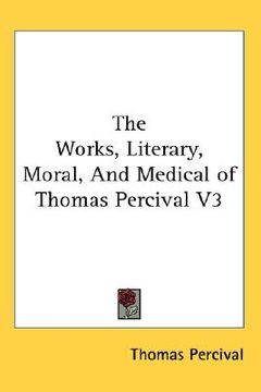 portada the works, literary, moral, and medical of thomas percival v3