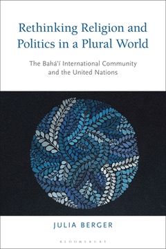 portada Rethinking Religion and Politics in a Plural World: The Baha’I International Community and the United Nations (en Inglés)