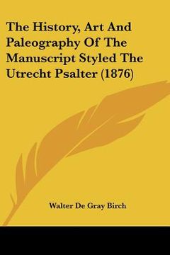 portada the history, art and paleography of the manuscript styled the utrecht psalter (1876) (en Inglés)