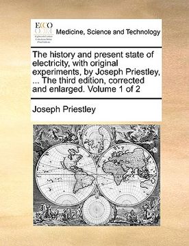 portada the history and present state of electricity, with original experiments, by joseph priestley, ... the third edition, corrected and enlarged. volume 1 (en Inglés)