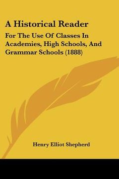portada a historical reader: for the use of classes in academies, high schools, and grammar schools (1888) (en Inglés)