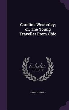 portada Caroline Westerley; or, The Young Traveller From Ohio (en Inglés)