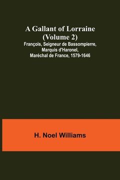 portada A Gallant of Lorraine (Volume 2) François, Seigneur de Bassompierre, Marquis d'Haronel, Maréchal de France, 1579-1646