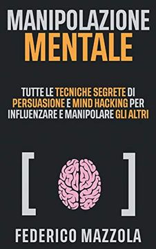 portada Manipolazione Mentale: Tutte le Tecniche Segrete di Persuasione e Mind Hacking per Influenzare e Manipolare gli Altri 