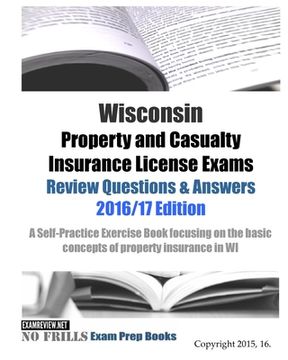 portada Wisconsin Property and Casualty Insurance License Exams Review Questions & Answers 2016/17 Edition: A Self-Practice Exercise Book focusing on the basi (en Inglés)