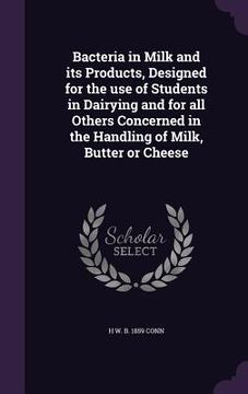 portada Bacteria in Milk and its Products, Designed for the use of Students in Dairying and for all Others Concerned in the Handling of Milk, Butter or Cheese