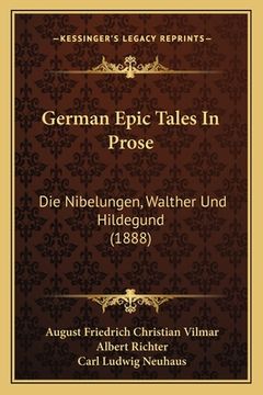 portada German Epic Tales In Prose: Die Nibelungen, Walther Und Hildegund (1888) (en Alemán)