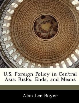 portada u.s. foreign policy in central asia: risks, ends, and means (en Inglés)