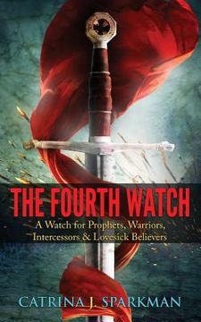 portada The Fourth Watch: A Watch for Prophets, Warriors, Intercessors & Lovesick Believers (en Inglés)