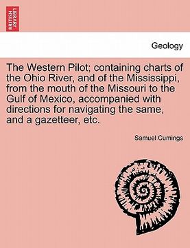 portada the western pilot; containing charts of the ohio river, and of the mississippi, from the mouth of the missouri to the gulf of mexico, accompanied with (en Inglés)