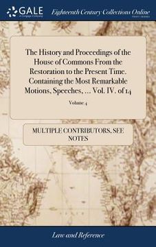 portada The History and Proceedings of the House of Commons From the Restoration to the Present Time. Containing the Most Remarkable Motions, Speeches, ... Vo (en Inglés)