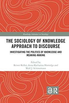portada The Sociology of Knowledge Approach to Discourse: Investigating the Politics of Knowledge and Meaning-Making. (Routledge Advances in Sociology) (in English)