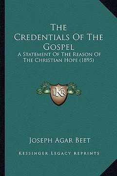 portada the credentials of the gospel: a statement of the reason of the christian hope (1895) (en Inglés)