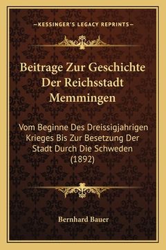 portada Beitrage Zur Geschichte Der Reichsstadt Memmingen: Vom Beginne Des Dreissigjahrigen Krieges Bis Zur Besetzung Der Stadt Durch Die Schweden (1892) (en Alemán)