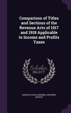 portada Comparison of Titles and Sections of the Revenue Acts of 1917 and 1918 Applicable to Income and Profits Taxes (en Inglés)