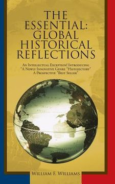 portada The Essential: Global Historical Reflections: An Intellectual Exception! Introducing "A Newly Innovative Genre "Histojectory" a Prosp (en Inglés)