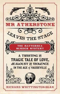 portada MR Atherstone Leaves the Stage: The Battersea Murder Mystery: A Twisting and Tragic Tale of Love, Jealousy and Violence in the Age of Vaudeville (en Inglés)