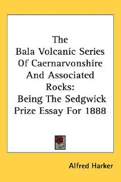 portada the bala volcanic series of caernarvonshire and associated rocks: being the sedgwick prize essay for 1888 (en Inglés)