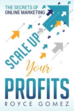 portada Scale Up Your Profits!: The Secrets of Online Marketing (en Inglés)