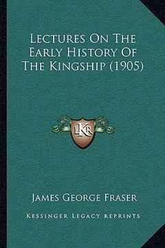 portada lectures on the early history of the kingship (1905) (en Inglés)