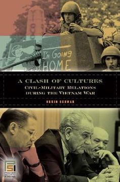 portada A Clash of Cultures: Civil-Military Relations During the Vietnam war (in war and in Peace: U. S. Civil-Military Relations) 