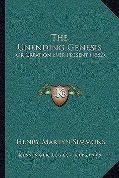 portada the unending genesis: or creation ever present (1882) (in English)