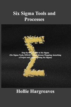 portada Six Sigma Tools and Processes: Step-by-Step Guide to Six Sigma (Six Sigma Tools, DMAIC, Value Stream Mapping, launching a Project and Implementing Si (in English)