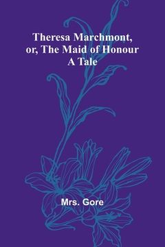 portada Theresa Marchmont, or, the Maid of Honour: A Tale (in English)