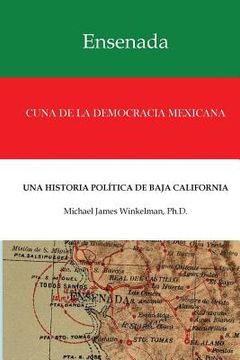 portada Ensenada Cuna de la Democracia Mexicana: Una Historia Politica de Baja California