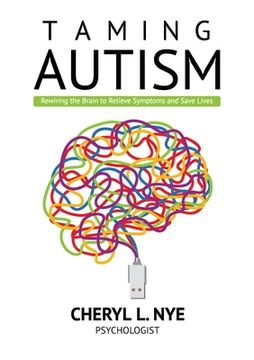 portada Taming Autism: Rewiring the Brain to Relieve Symptoms and Save Lives (en Inglés)