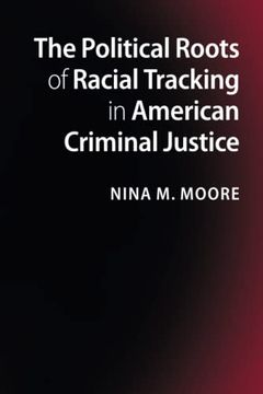portada The Political Roots of Racial Tracking in American Criminal Justice (en Inglés)