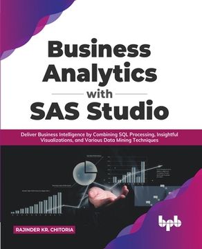 portada Business Analytics with SAS Studio: Deliver Business Intelligence by Combining SQL Processing, Insightful Visualizations, and Various Data Mining Tech (in English)