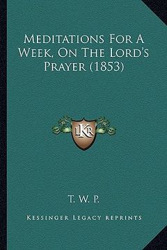portada meditations for a week, on the lord's prayer (1853) (en Inglés)