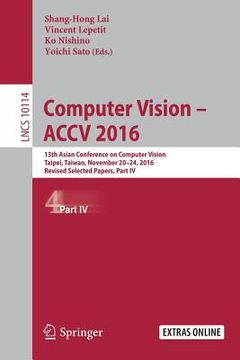 portada Computer Vision - Accv 2016: 13th Asian Conference on Computer Vision, Taipei, Taiwan, November 20-24, 2016, Revised Selected Papers, Part IV