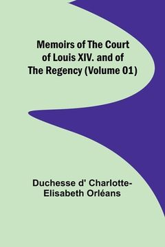 portada Memoirs of the Court of Louis XIV. and of the Regency (Volume 01) (en Inglés)