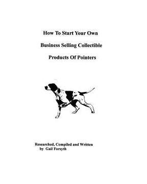 portada how to start your own business selling collectible products of pointers (in English)