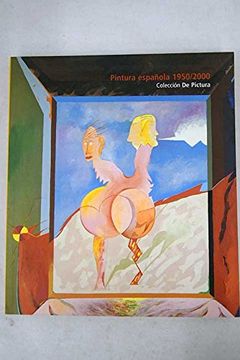 portada Pintura Española 1950-2000: Colección de Pictura: [Exposición]: 14 de Julio - 12 de Septiembre de 2004, Sala Pablo Ruiz Picasso