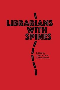 portada Librarians With Spines: Information Agitators In An Age Of Stagnation (in English)