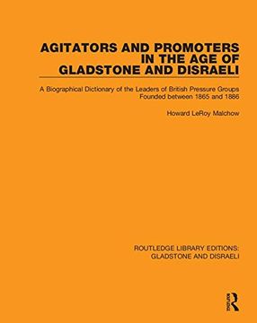 portada Agitators and Promoters in the Age of Gladstone and Disraeli: A Biographical Dictionary of the Leaders of British Pressure Groups Founded Between 1865