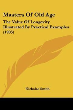 portada masters of old age: the value of longevity illustrated by practical examples (1905) (en Inglés)