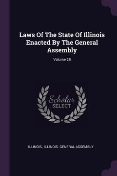 portada Laws Of The State Of Illinois Enacted By The General Assembly; Volume 28 (in English)