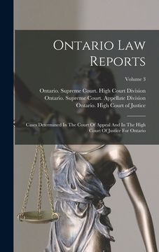 portada Ontario Law Reports: Cases Determined In The Court Of Appeal And In The High Court Of Justice For Ontario; Volume 3 (en Inglés)